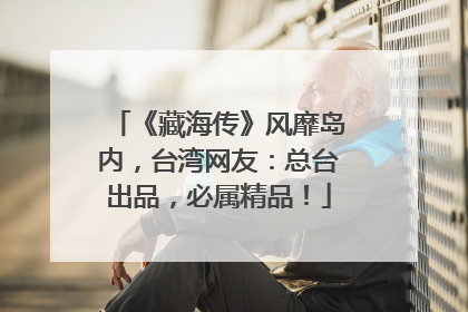 《藏海传》风靡岛内，台湾网友：总台出品，必属精品！