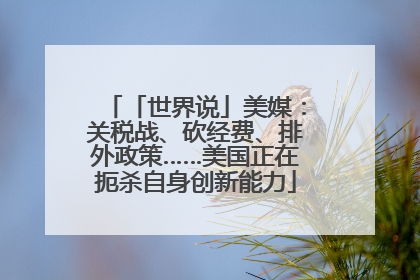「世界说」美媒：关税战、砍经费、排外政策……美国正在扼杀自身创新能力