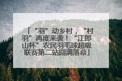 “羽”动乡村，“村羽”再度来袭！“江郎山杯”农民羽毛球超级联赛第二站圆满落幕
