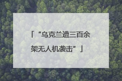 “乌克兰遭三百余架无人机袭击”