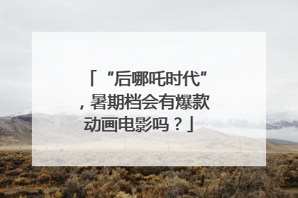 “后哪吒时代”，暑期档会有爆款动画电影吗？