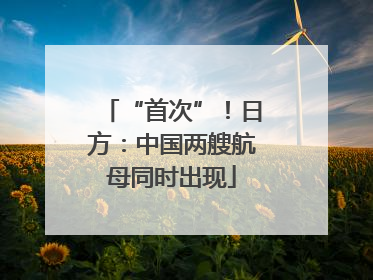 “首次”！日方：中国两艘航母同时出现