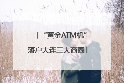 “黄金ATM机”落户大连三大商圈
