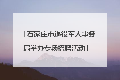 石家庄市退役军人事务局举办专场招聘活动