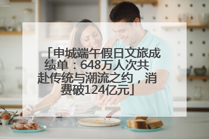 申城端午假日文旅成绩单：648万人次共赴传统与潮流之约，消费破124亿元