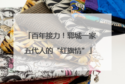 百年接力！郓城一家五代人的“红旗情”