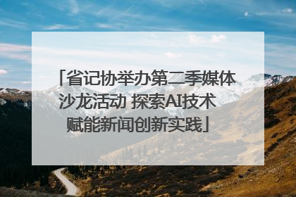 省记协举办第二季媒体沙龙活动 探索AI技术赋能新闻创新实践