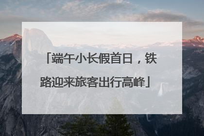 端午小长假首日，铁路迎来旅客出行高峰
