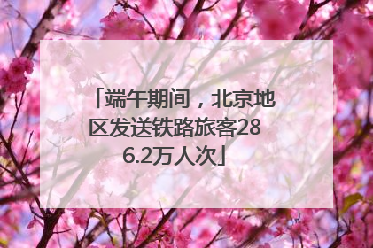 端午期间，北京地区发送铁路旅客286.2万人次