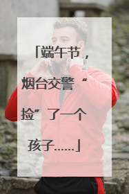 端午节，烟台交警“捡”了一个孩子……
