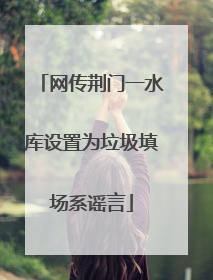 网传荆门一水库设置为垃圾填场系谣言