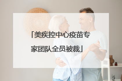 美疾控中心疫苗专家团队全员被裁
