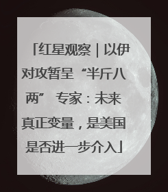 红星观察｜以伊对攻暂呈“半斤八两” 专家：未来真正变量，是美国是否进一步介入