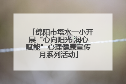 绵阳市塔水一小开展“心向阳光 润心赋能”心理健康宣传月系列活动