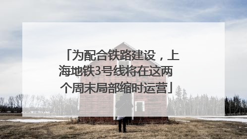 为配合铁路建设，上海地铁3号线将在这两个周末局部缩时运营