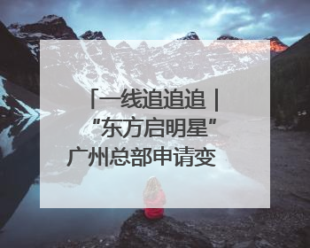 一线追追追｜“东方启明星”广州总部申请变更法人，被市场监管部门限制