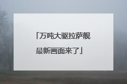 万吨大驱拉萨舰最新画面来了
