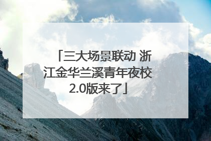三大场景联动 浙江金华兰溪青年夜校2.0版来了