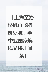 上海至洛杉矶直飞航班复航，至中亚国家航线又将开通一条