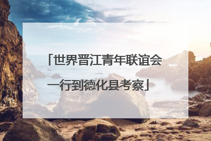 世界晋江青年联谊会一行到德化县考察