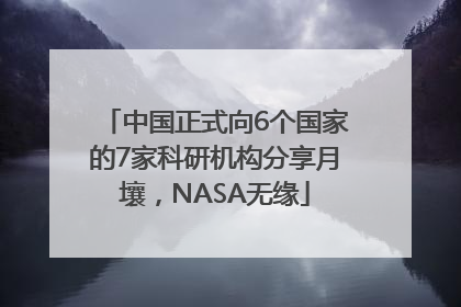 中国正式向6个国家的7家科研机构分享月壤，NASA无缘
