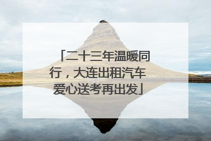 二十三年温暖同行，大连出租汽车爱心送考再出发