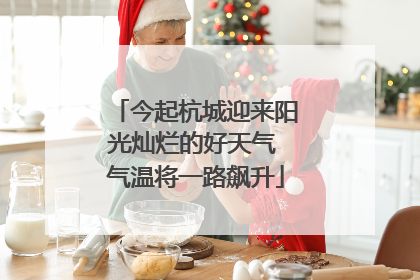 今起杭城迎来阳光灿烂的好天气 气温将一路飙升