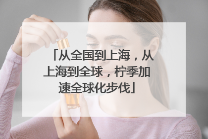从全国到上海，从上海到全球，柠季加速全球化步伐