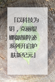 以科技为钥，克丽缇娜御颜粹泌系列开启护肤新纪元