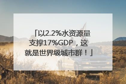 以2.2%水资源量支撑17%GDP，这就是世界级城市群！