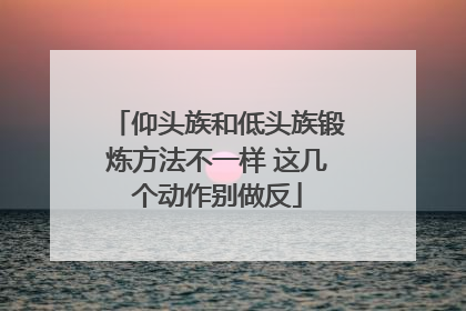 仰头族和低头族锻炼方法不一样 这几个动作别做反