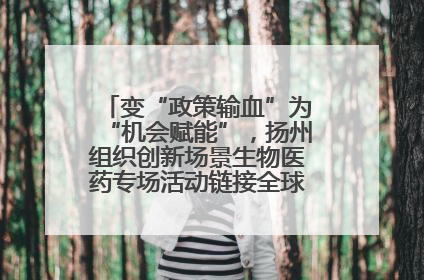变“政策输血”为“机会赋能”，扬州组织创新场景生物医药专场活动链接全球“隐形冠军”
