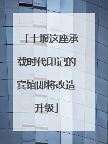 十堰这座承载时代印记的宾馆即将改造升级