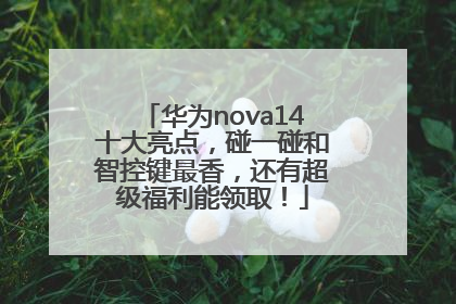 华为nova14十大亮点，碰一碰和智控键最香，还有超级福利能领取！