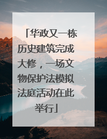 华政又一栋历史建筑完成大修，一场文物保护法模拟法庭活动在此举行