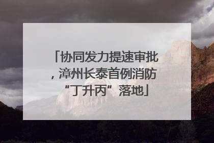 协同发力提速审批，漳州长泰首例消防“丁升丙”落地