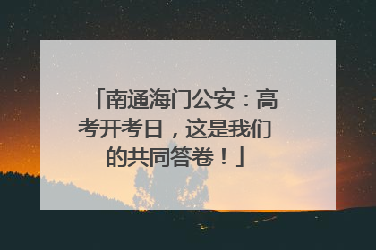 南通海门公安：高考开考日，这是我们的共同答卷！