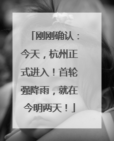 刚刚确认：今天，杭州正式进入！首轮强降雨，就在今明两天！