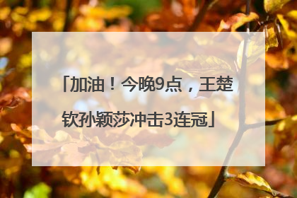 加油！今晚9点，王楚钦孙颖莎冲击3连冠