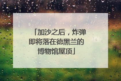 加沙之后，炸弹即将落在德黑兰的博物馆屋顶
