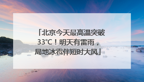 北京今天最高温突破33℃！明天有雷雨，局地冰雹伴短时大风
