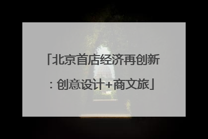 北京首店经济再创新：创意设计+商文旅