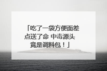 吃了一袋方便面差点送了命 中毒源头竟是调料包！