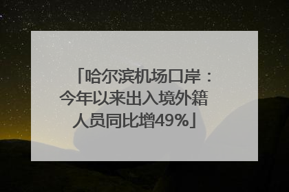 哈尔滨机场口岸：今年以来出入境外籍人员同比增49%