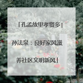孔孟故里孝贤多∣孙法泉：良好家风滋养社区文明新风