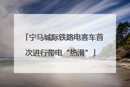 宁马城际铁路电客车首次进行带电“热滑”