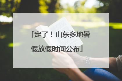 定了！山东多地暑假放假时间公布