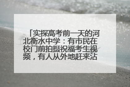 实探高考前一天的河北衡水中学：有市民在校门前拍摄祝福考生视频，有人从外地赶来沾沾“文气”