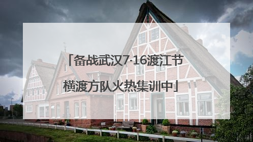 备战武汉7·16渡江节 横渡方队火热集训中