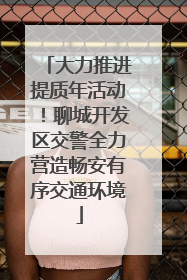 大力推进提质年活动！聊城开发区交警全力营造畅安有序交通环境